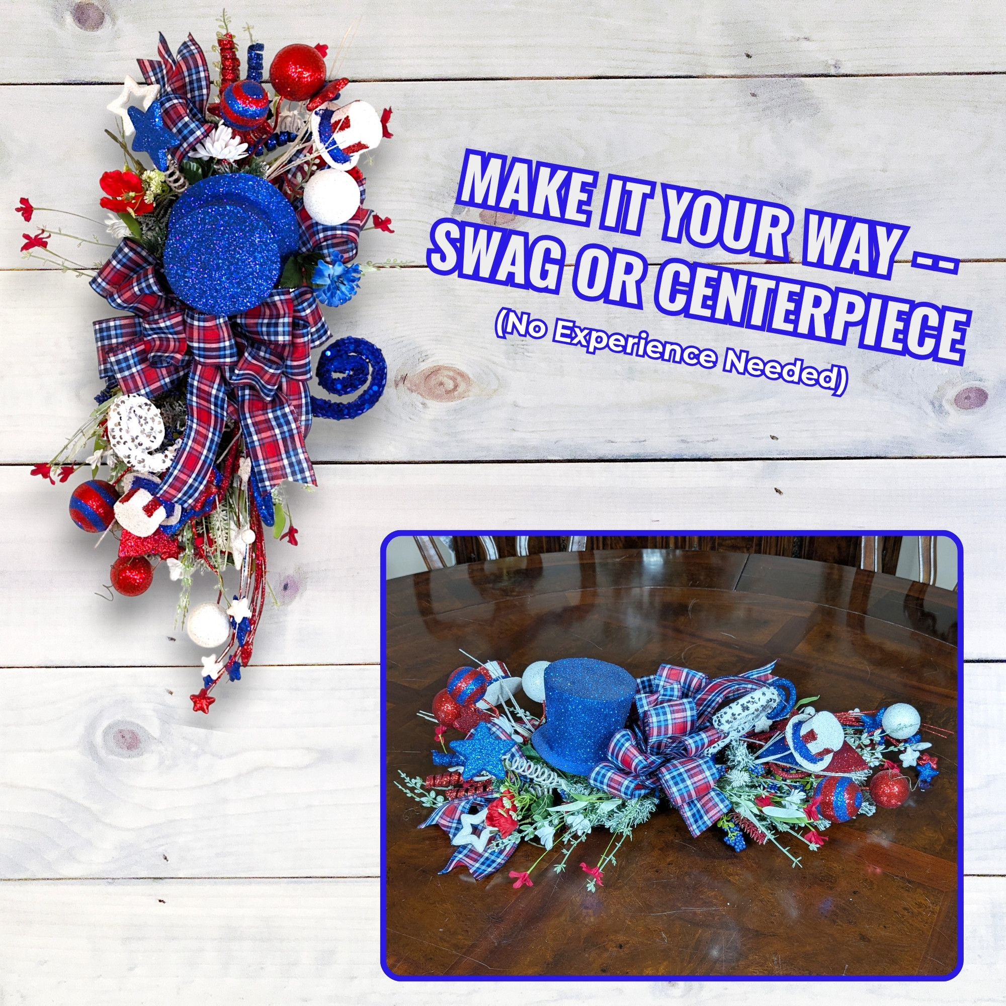 Patriotic floral arrangement displayed as both a vertical swag and horizontal centerpiece, featuring red, white, and blue decorations, glittered top hats, and plaid ribbon with text overlay that reads 'Make It Your Way – Swag or Centerpiece (No Experience Needed).' Ideal for a DIY workshop promotion.